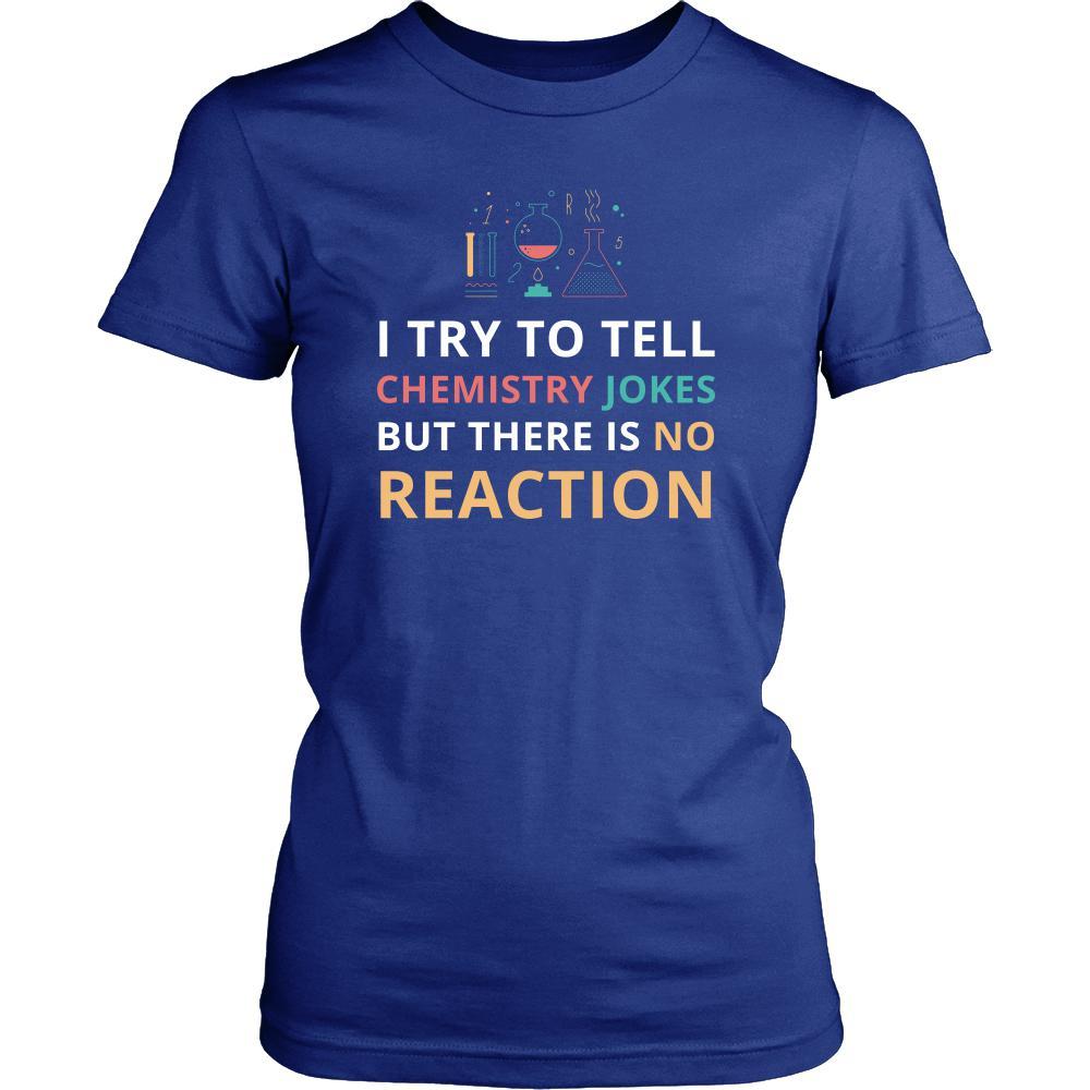 Chemistry - I try to tell chemistry jokes but there is no reaction - Chemistry Funny Shirt-T-shirt-Teelime | shirts-hoodies-mugs