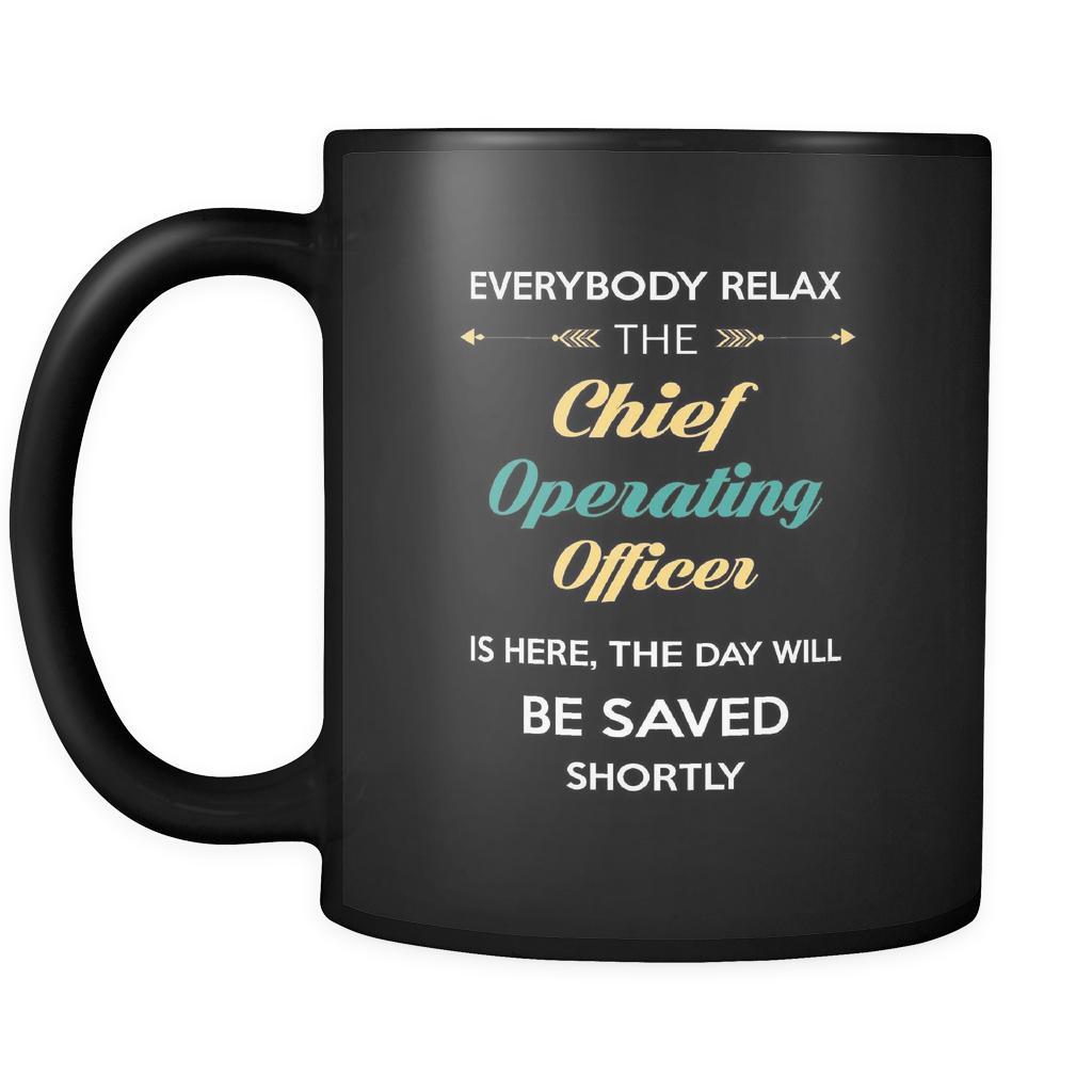 Chief Operating Officer -Everybody relax the Chief Operating Officer is here, the day will be save shortly - 11oz Black Mug-Drinkware-Teelime | shirts-hoodies-mugs