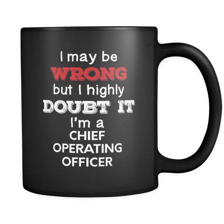 Chief Operating Officer I May Be Wrong But I Highly Doubt It I'm Chief Operating Officer 11oz Black Mug-Drinkware-Teelime | shirts-hoodies-mugs