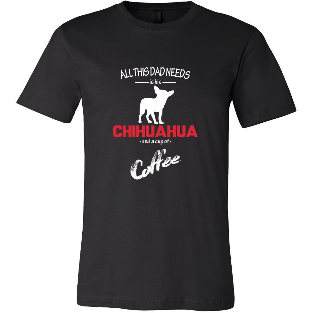 Chihuahua Dog Lover Shirt - All this Dad needs is his Chihuahua and a cup of coffee Father Gift