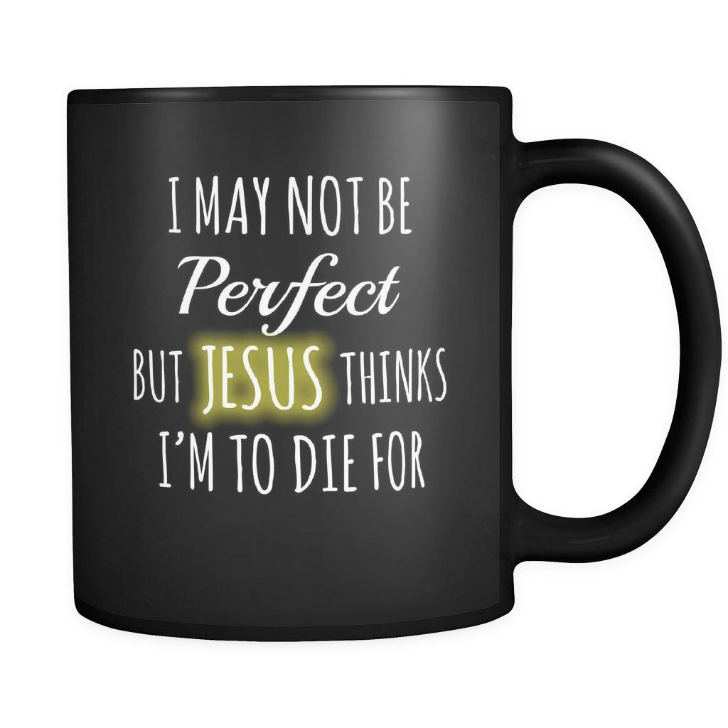 Christianity I May Not Be Perfect But Jesus Thinks I'm To Die For 11oz Black Mug-Drinkware-Teelime | shirts-hoodies-mugs