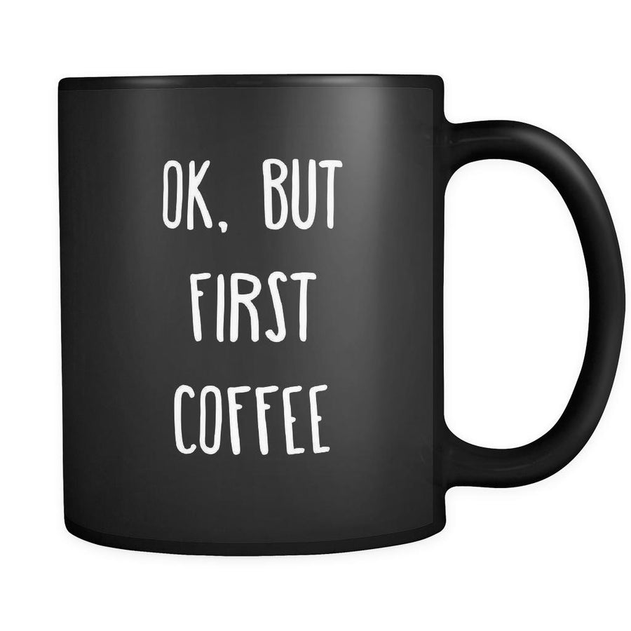 Coffee Cup - Ok.But first coffee - Drink Love Gift, 11 oz Black Mug-Drinkware-Teelime | shirts-hoodies-mugs