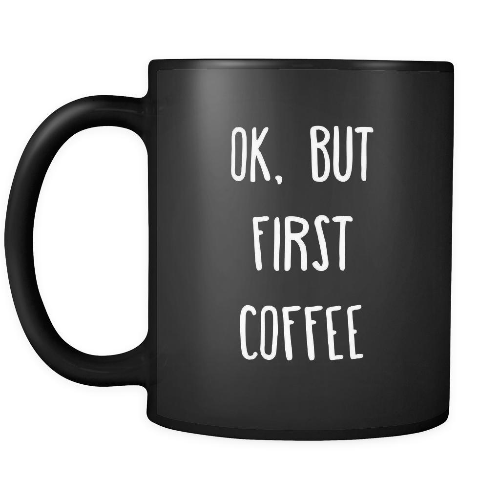 Coffee Cup - Ok.But first coffee - Drink Love Gift, 11 oz Black Mug-Drinkware-Teelime | shirts-hoodies-mugs