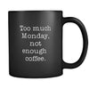 Coffee Cup - Too much Monday, not enough coffee - Drink Love Gift, 11 oz Black Mug-Drinkware-Teelime | shirts-hoodies-mugs