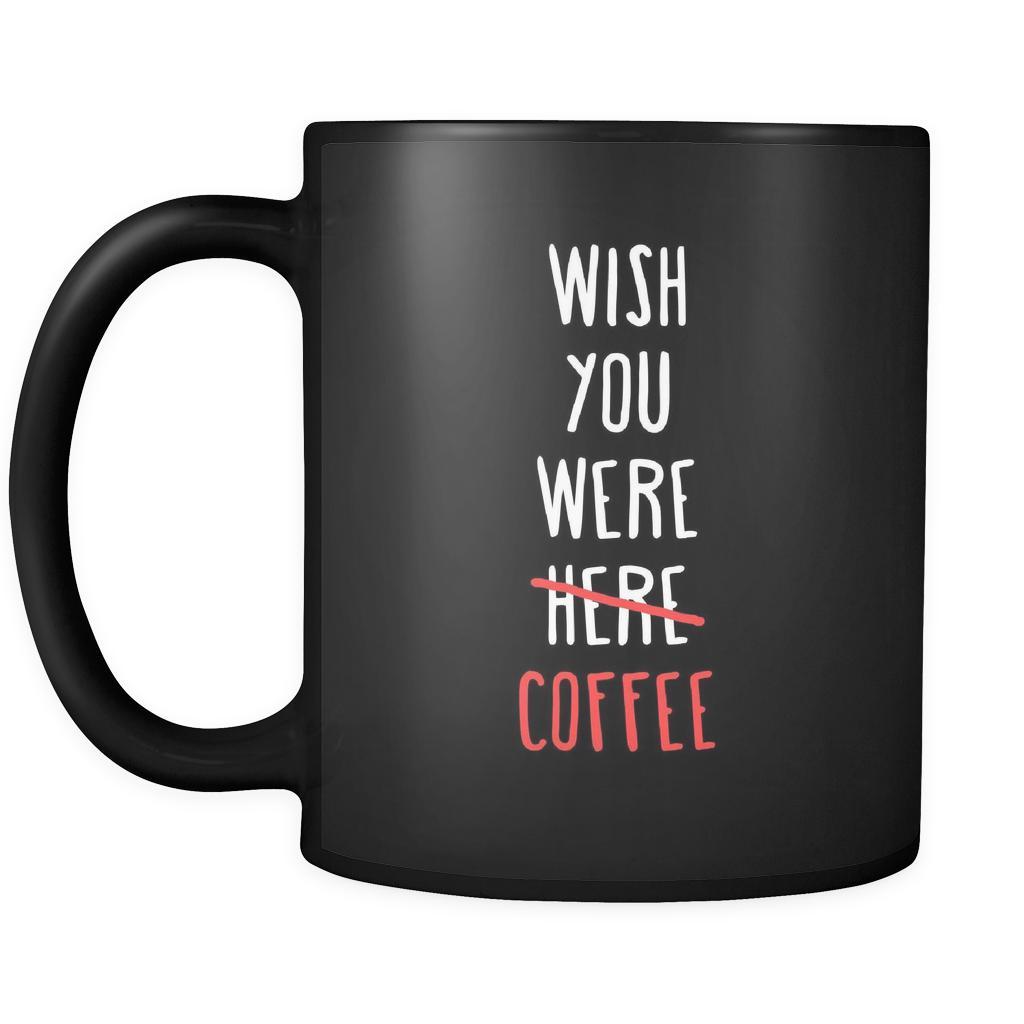 Coffee Cup - Wish you were here/coffee - Drink Love Gift, 11 oz Black Mug-Drinkware-Teelime | shirts-hoodies-mugs