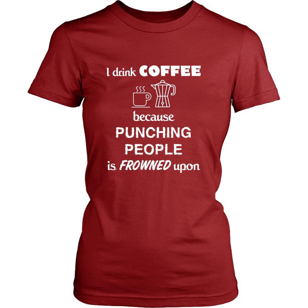 Coffee - I drink coffee because punching people is frowned upon - Drinks Shirt-T-shirt-Teelime | shirts-hoodies-mugs