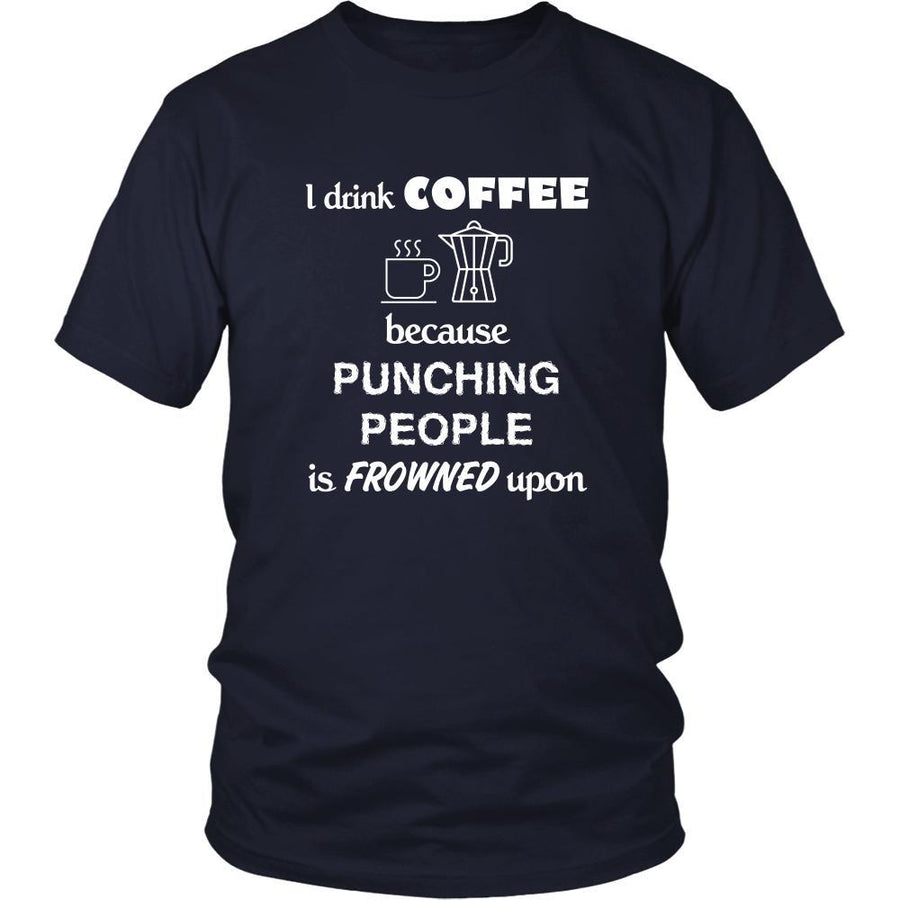 Coffee - I drink coffee because punching people is frowned upon - Drinks Shirt-T-shirt-Teelime | shirts-hoodies-mugs
