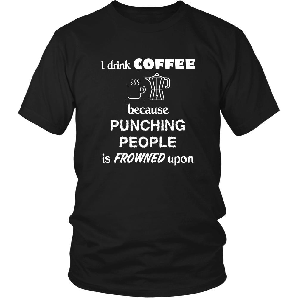 Coffee - I drink coffee because punching people is frowned upon - Drinks Shirt-T-shirt-Teelime | shirts-hoodies-mugs