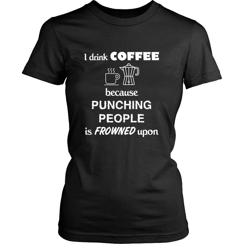 Coffee - I drink coffee because punching people is frowned upon - Drinks Shirt-T-shirt-Teelime | shirts-hoodies-mugs