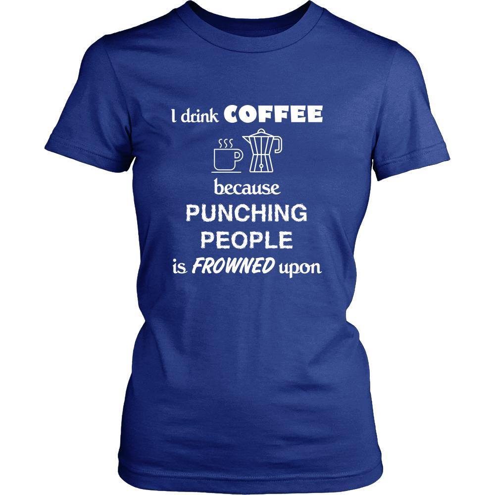 Coffee - I drink coffee because punching people is frowned upon - Drinks Shirt-T-shirt-Teelime | shirts-hoodies-mugs