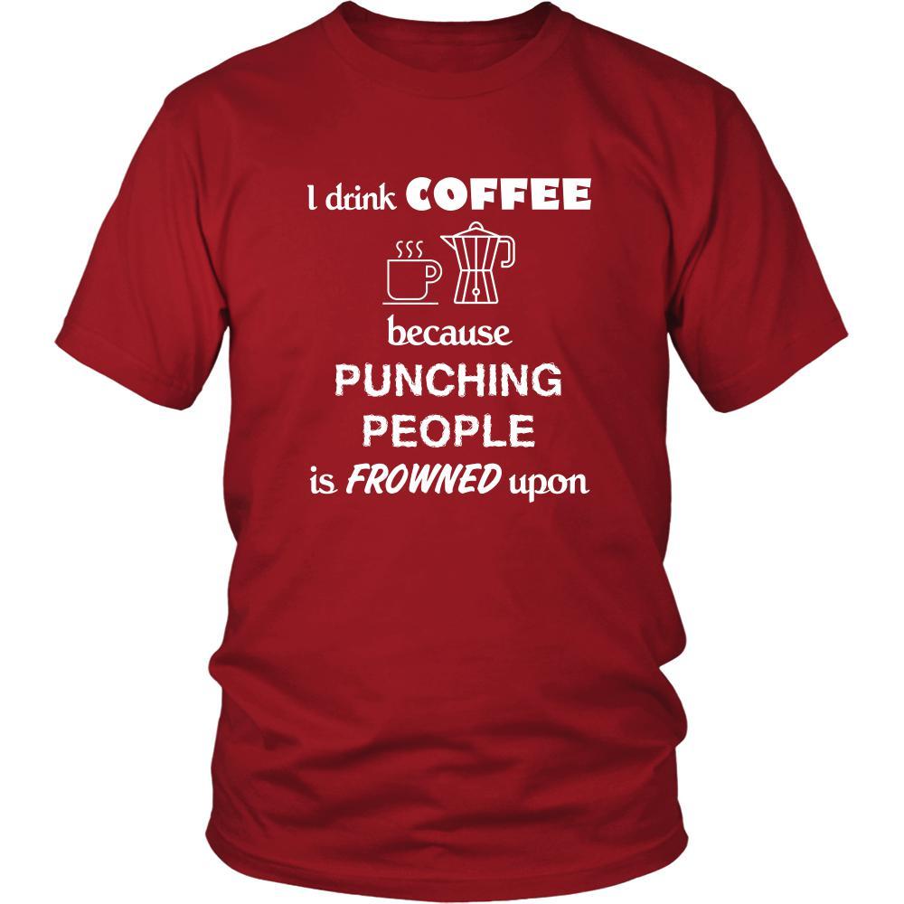 Coffee - I drink coffee because punching people is frowned upon - Drinks Shirt-T-shirt-Teelime | shirts-hoodies-mugs
