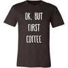 Coffee Shirt - Ok, But first coffee - Drink Love Gift-T-shirt-Teelime | shirts-hoodies-mugs