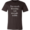 Coffee Shirt - Too much Monday, not enough coffee - Drink Love Gift-T-shirt-Teelime | shirts-hoodies-mugs