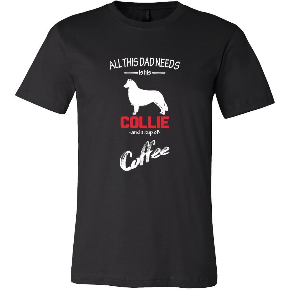 Collie Dog Lover Shirt - All this Dad needs is his Collie and a cup of coffee Father Gift