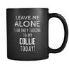Collie Leave Me Alove I'm Only Talking To My Collie today 11oz Black Mug-Drinkware-Teelime | shirts-hoodies-mugs