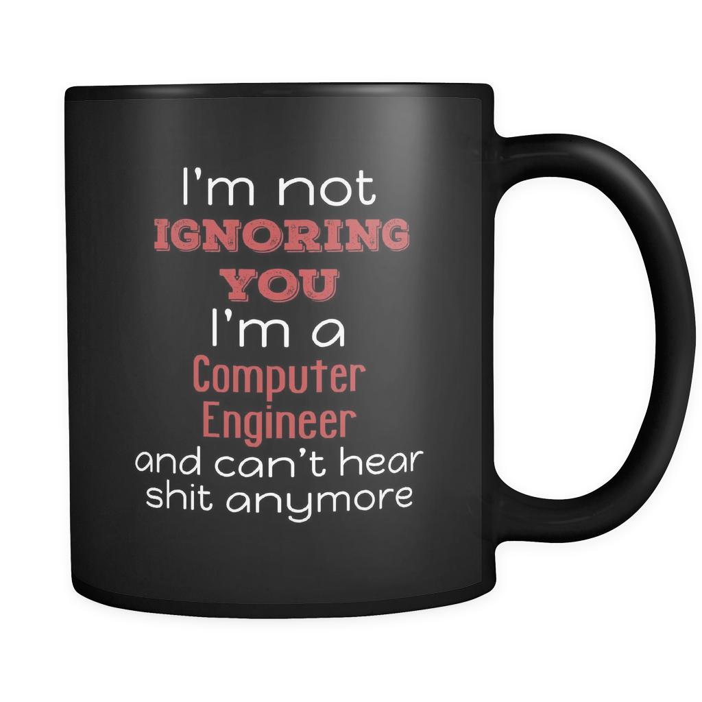 Computer Engineer I'm Not Ignoring You I'm A Computer Engineer And Can't Hear Shit Anymore 11oz Black Mug-Drinkware-Teelime | shirts-hoodies-mugs