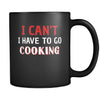 Cooking I Can't I Have To Go Cooking 11oz Black Mug-Drinkware-Teelime | shirts-hoodies-mugs