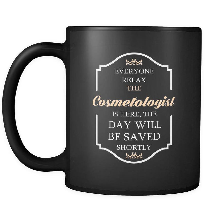 Cosmetologist - Everyone relax the Cosmetologist is here, the day will be save shortly - 11oz Black Mug-Drinkware-Teelime | shirts-hoodies-mugs