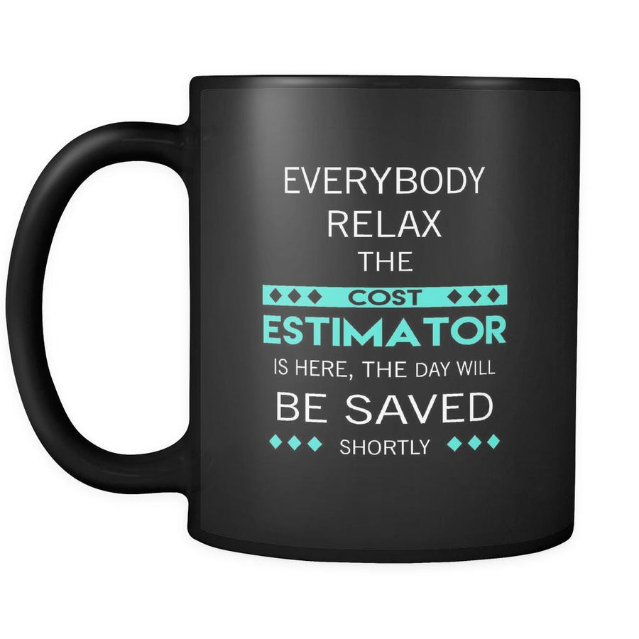 Cost Estimator - Everybody relax the Cost Estimator is here, the day will be save shortly - 11oz Black Mug-Drinkware-Teelime | shirts-hoodies-mugs