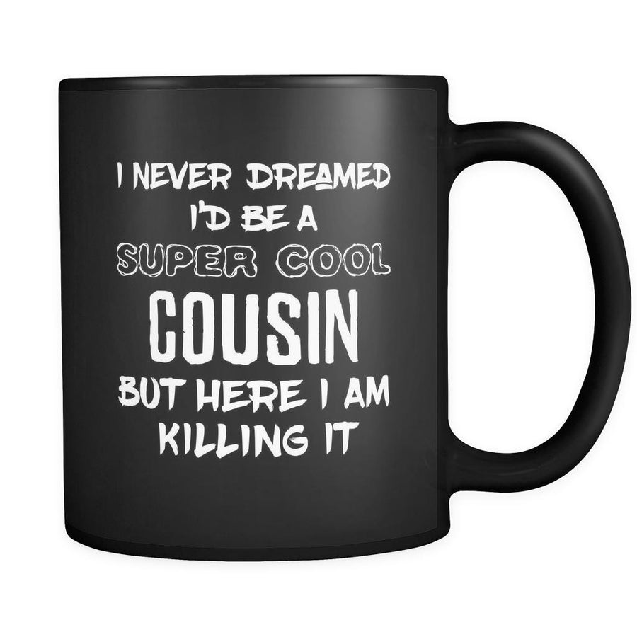 Cousin I Never Dreamed I'd Be A Super Cool But Here I Am Killing It 11oz Black Mug-Drinkware-Teelime | shirts-hoodies-mugs