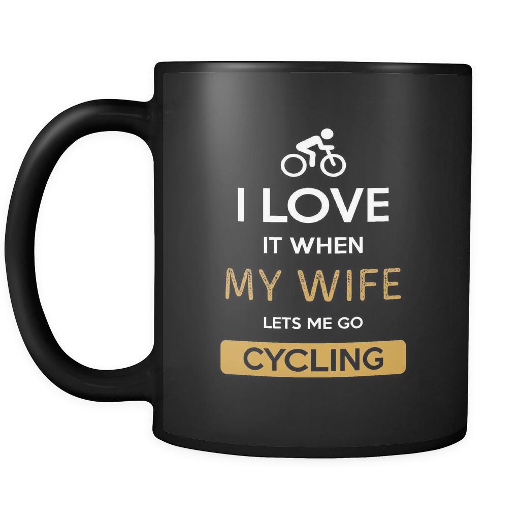 Cycling - I love it when my wife lets me go Cycling - 11oz Black Mug