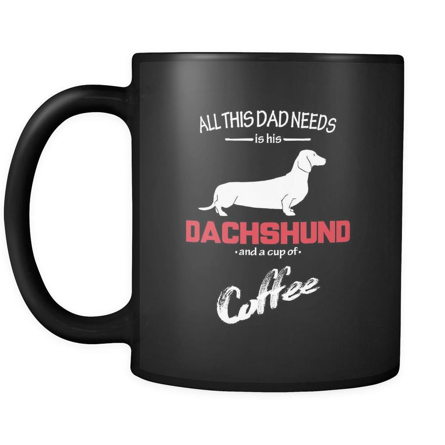 Dachshund All this Dad needs is his Dachshund and a cup of coffee 11oz Black Mug-Drinkware-Teelime | shirts-hoodies-mugs