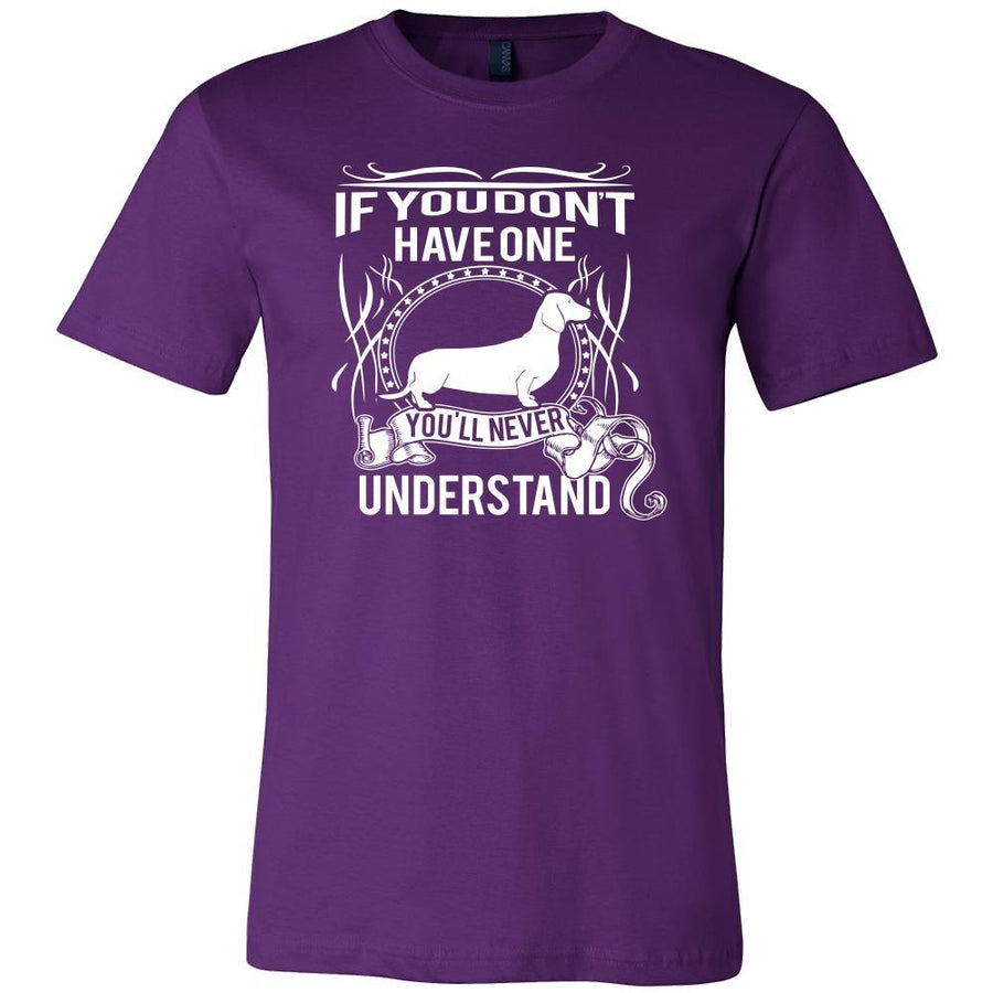 Dachshund Shirt - If you don't have one you'll never understand- Dog Lover Gift