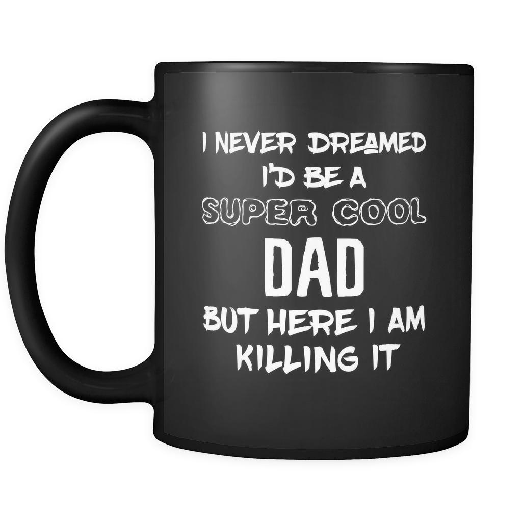 Dad I Never Dreamed I'd Be A Super Cool But Here I Am Killing It 11oz Black Mug-Drinkware-Teelime | shirts-hoodies-mugs