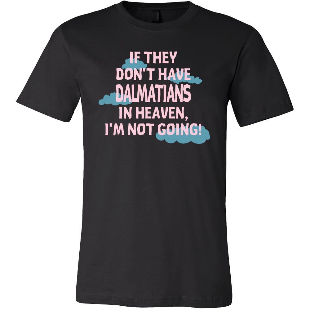 Dalmatian Shirt - If they don't have Dalmatians in heaven I'm not going- Pets Owner