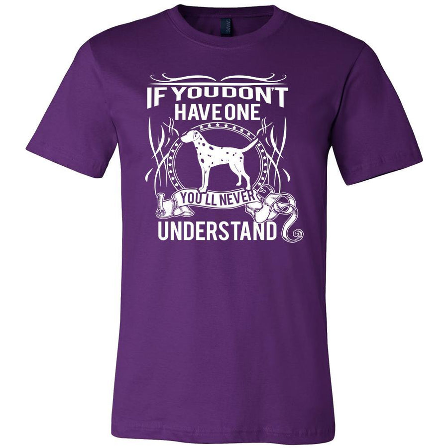 Dalmatian Shirt - If you don't have one you'll never understand- Dog Lover Gift