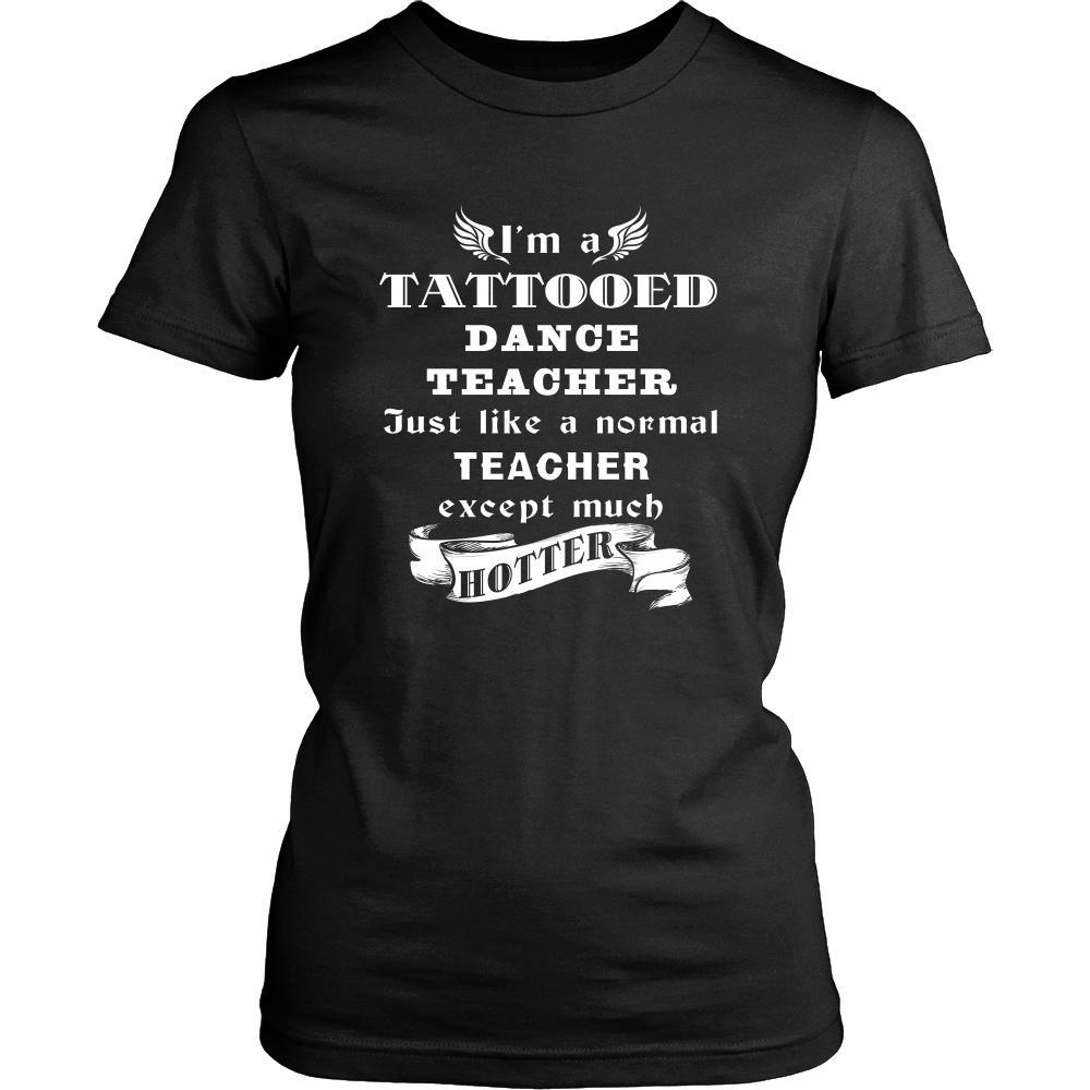 Dance Teacher - I'm a Tattooed Dance Teacher,... much hotter - Profession/Job Shirt-T-shirt-Teelime | shirts-hoodies-mugs