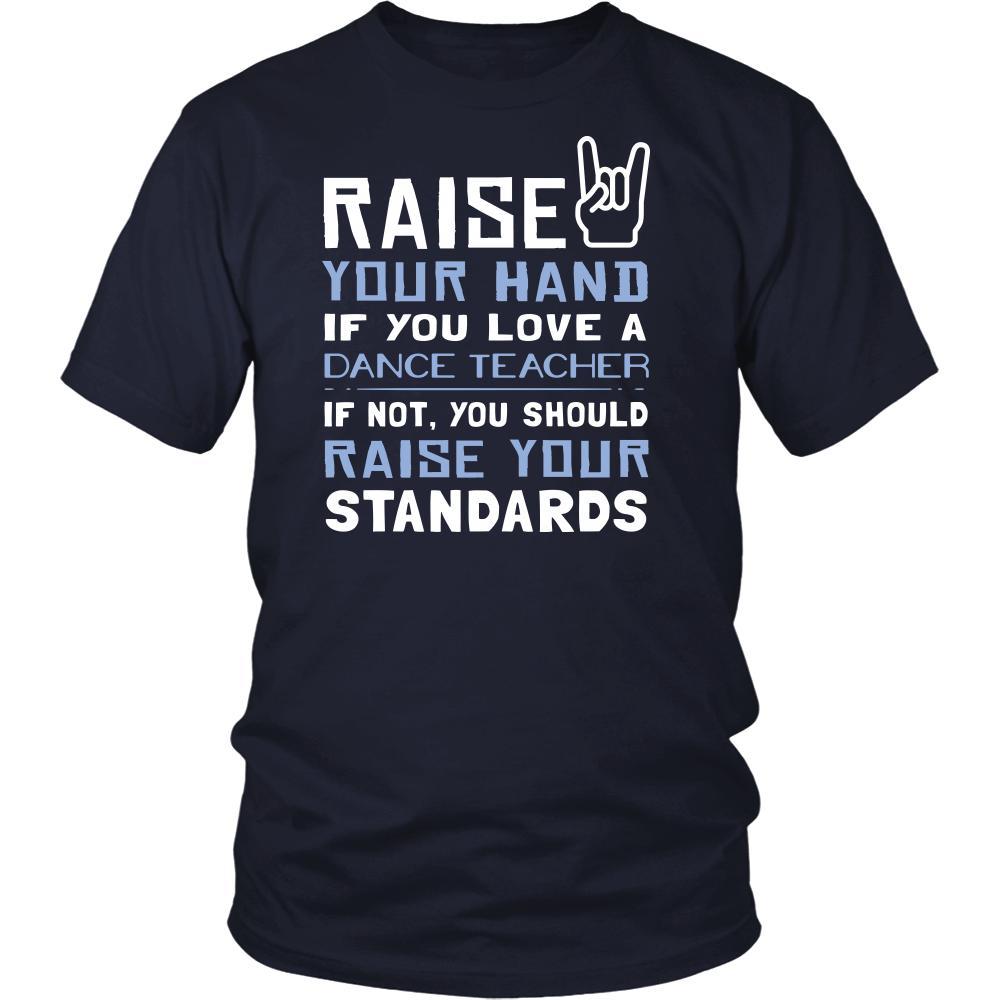 Dance Teacher Shirt - Raise your hand if you love Dance Teacher, if not raise your standards - Profession Gift-T-shirt-Teelime | shirts-hoodies-mugs