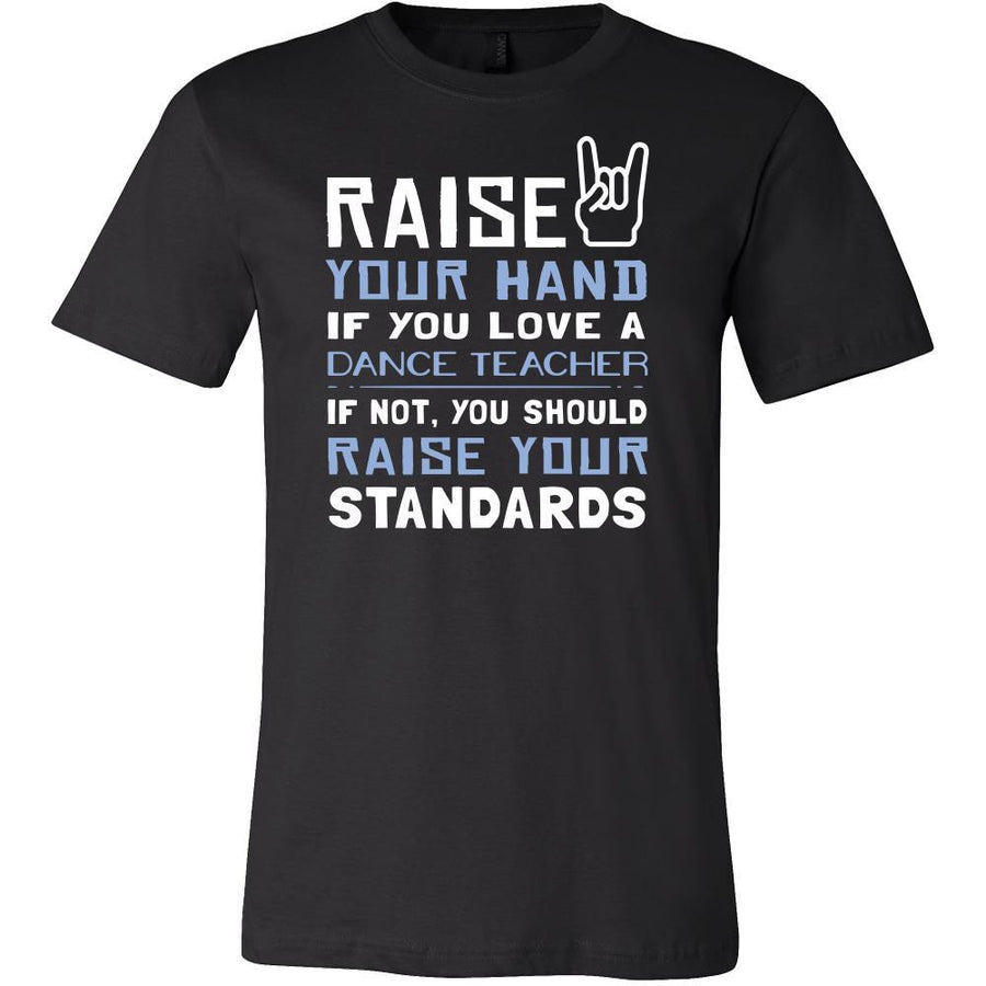 Dance Teacher Shirt - Raise your hand if you love Dance Teacher, if not raise your standards - Profession Gift-T-shirt-Teelime | shirts-hoodies-mugs