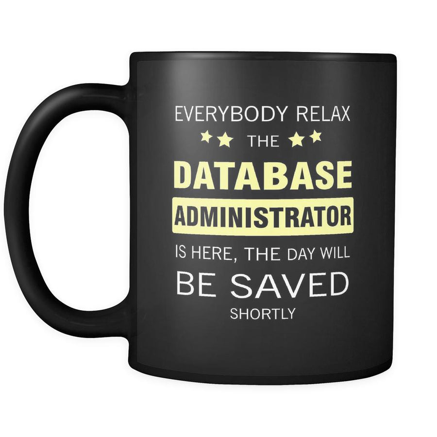 Database Administrator - Everybody relax the Database Administrator is here, the day will be save shortly - 11oz Black Mug-Drinkware-Teelime | shirts-hoodies-mugs