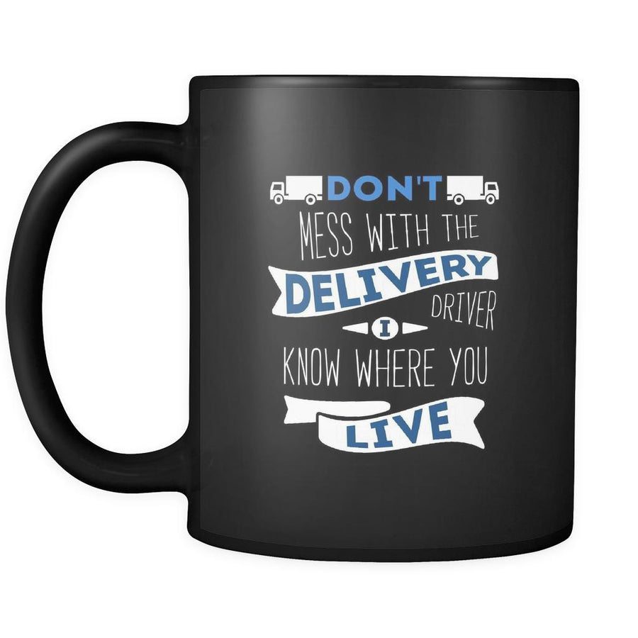 Delivery Driver Dont' mess with the delivery driver I know where you live 11oz Black Mug-Drinkware-Teelime | shirts-hoodies-mugs