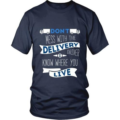 Delivery Driver T Shirt - Don't mess with the Delivery Driver, I know where you live-T-shirt-Teelime | shirts-hoodies-mugs