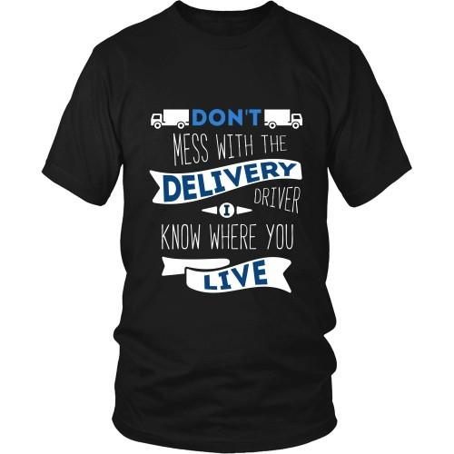 Delivery Driver T Shirt - Don't mess with the Delivery Driver, I know where you live-T-shirt-Teelime | shirts-hoodies-mugs