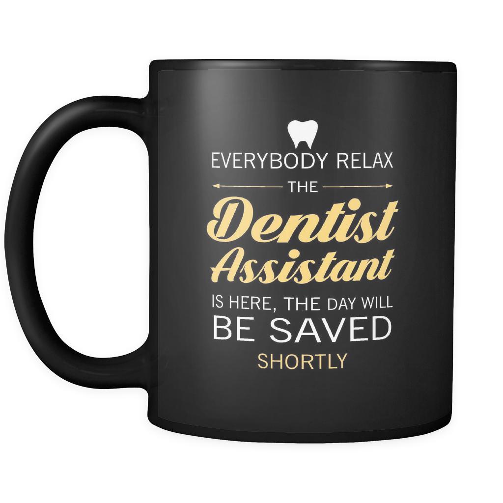 Dentist Assistant - Everybody relax the Dentist Assistant is here, the day will be save shortly - 11oz Black Mug-Drinkware-Teelime | shirts-hoodies-mugs
