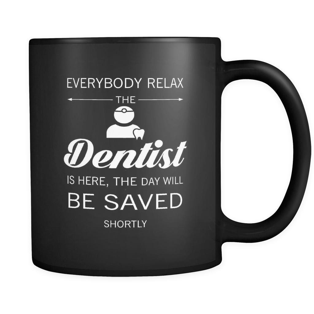 Dentist - Everybody relax the Dentist is here, the day will be save shortly - 11oz Black Mug-Drinkware-Teelime | shirts-hoodies-mugs