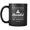 Dentist - Everybody relax the Dentist is here, the day will be save shortly - 11oz Black Mug-Drinkware-Teelime | shirts-hoodies-mugs