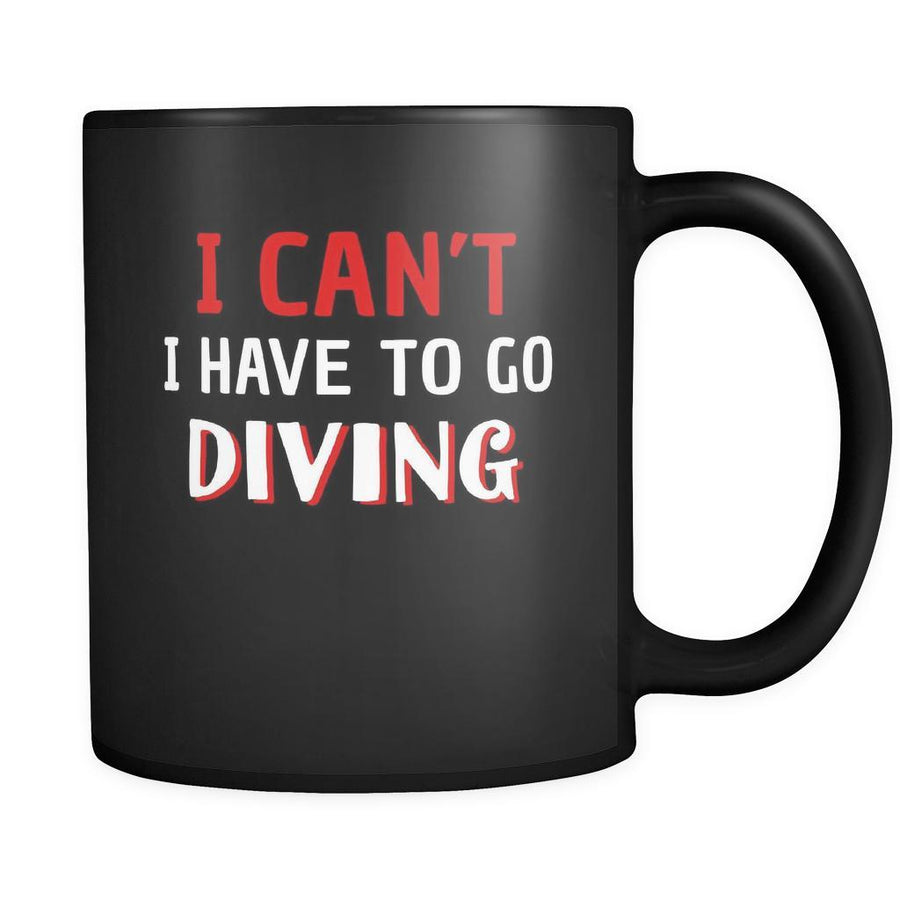 Diving I Can't I Have To Go Diving 11oz Black Mug-Drinkware-Teelime | shirts-hoodies-mugs