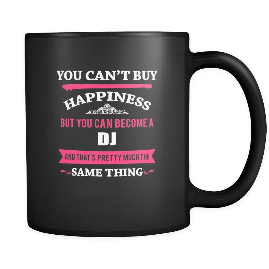 DJ You can't buy happiness but you can become a DJ and that's pretty much the same thing 11oz Black Mug-Drinkware-Teelime | shirts-hoodies-mugs