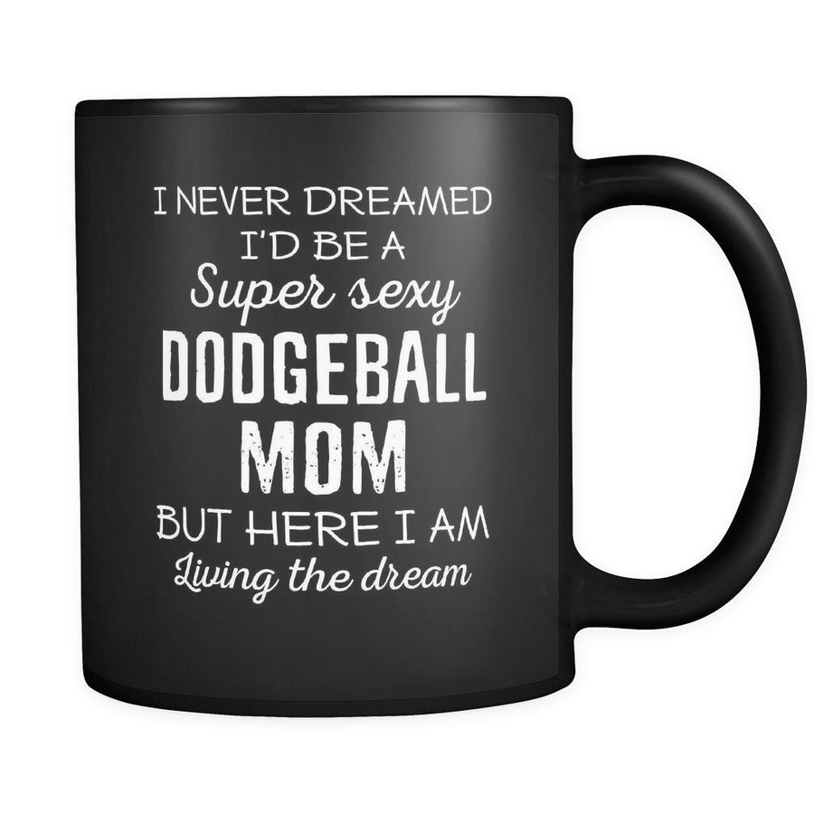 Dodgeball I Never Dreamed I'd Be A Super Sexy Mom But Here I Am 11oz Black Mug-Drinkware-Teelime | shirts-hoodies-mugs