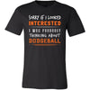 Dodgeball Shirt - Sorry If I Looked Interested, I think about Dodgeball - Hobby Gift-T-shirt-Teelime | shirts-hoodies-mugs