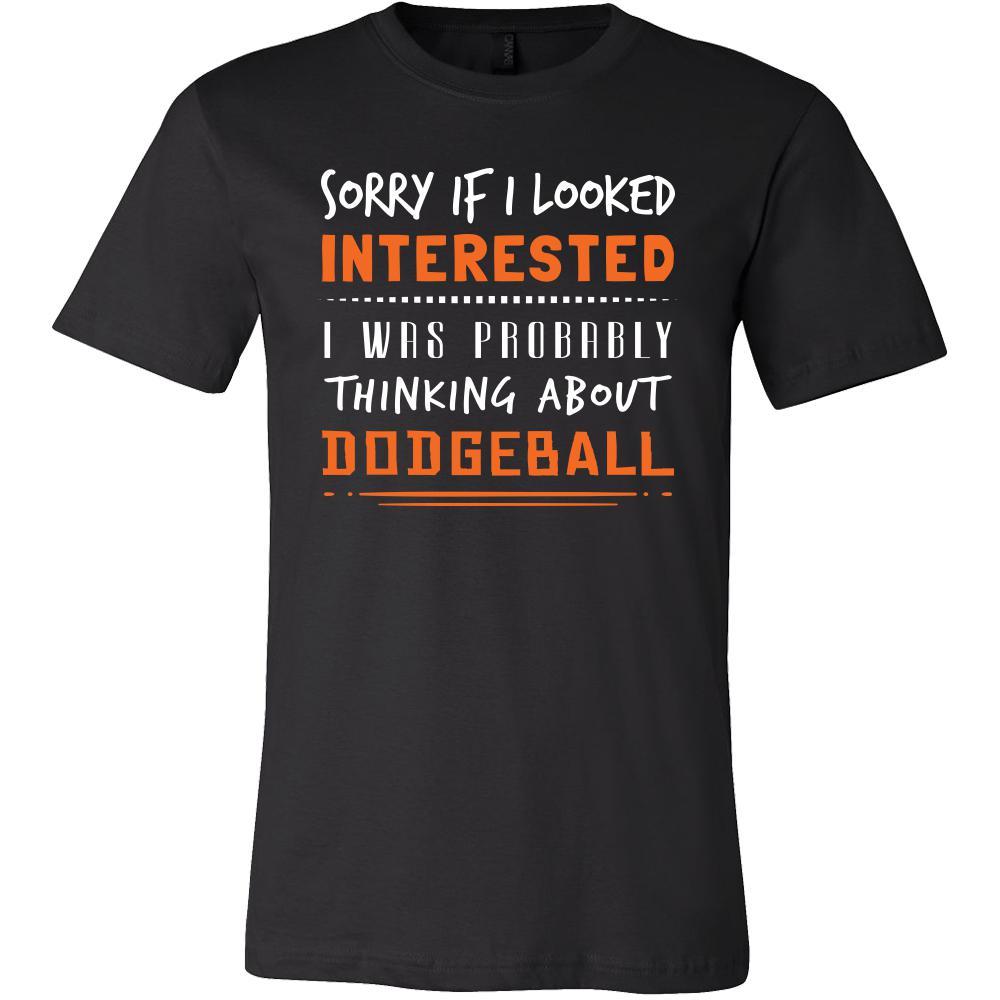 Dodgeball Shirt - Sorry If I Looked Interested, I think about Dodgeball  - Hobby Gift