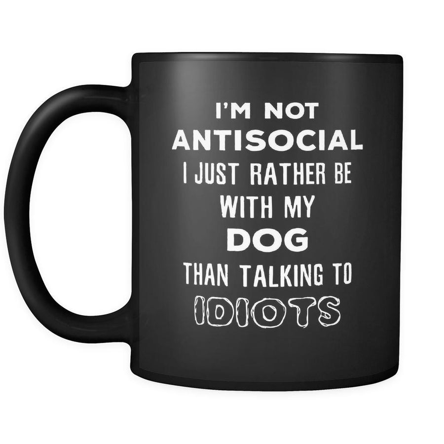Dog I'm Not Antisocial I Just Rather Be With My Dog Than ... 11oz Black Mug-Drinkware-Teelime | shirts-hoodies-mugs