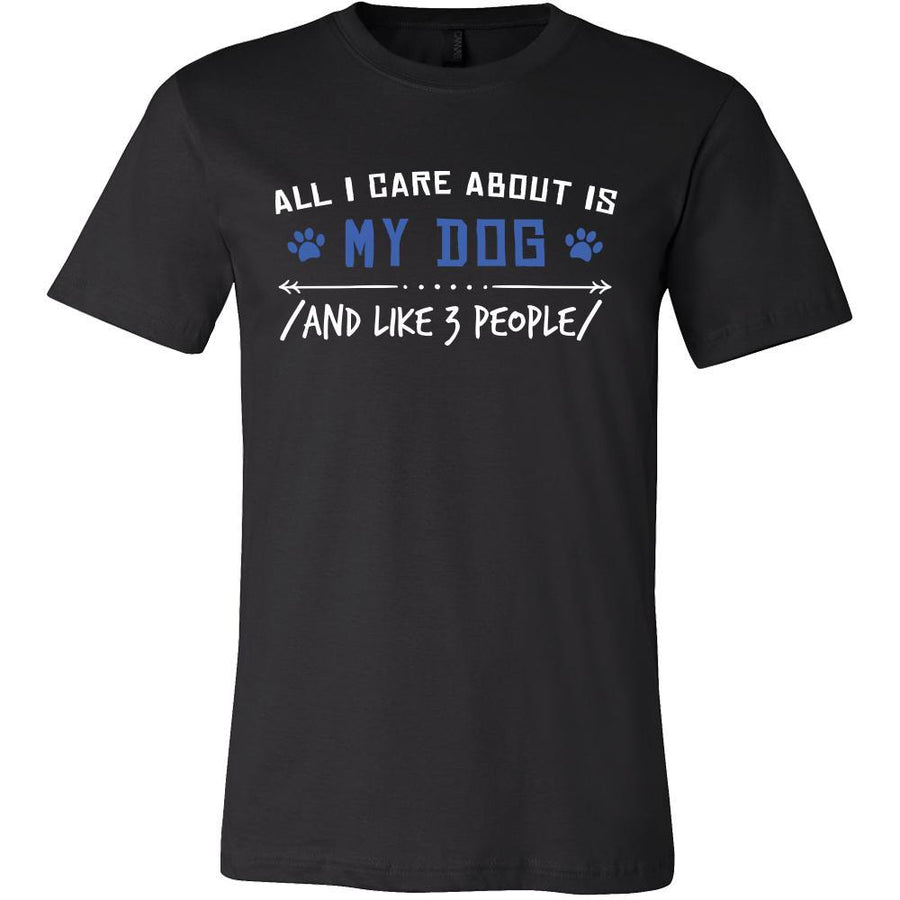 Dog Shirt - All I Care About - Animal Lover Gift-T-shirt-Teelime | shirts-hoodies-mugs
