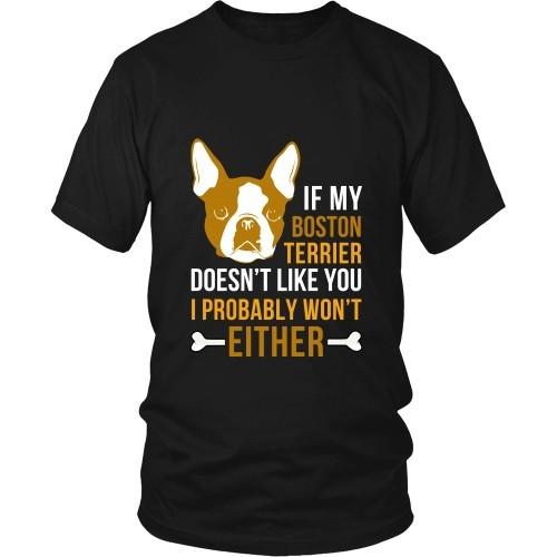 Dogs T Shirt - If my Boston Terrier doesn't like you I probably won't either