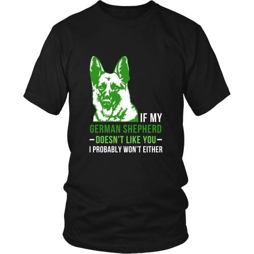 Dogs T Shirt - If my German Shepherd doesn't like you I probably won't either