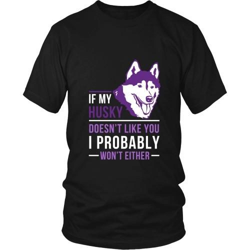 Dogs T Shirt - If my Husky doesn't like you I probably won't either